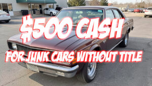 $500 Cash for Junk Cars Without Title [Complete Guide]
